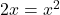 2x = x^2