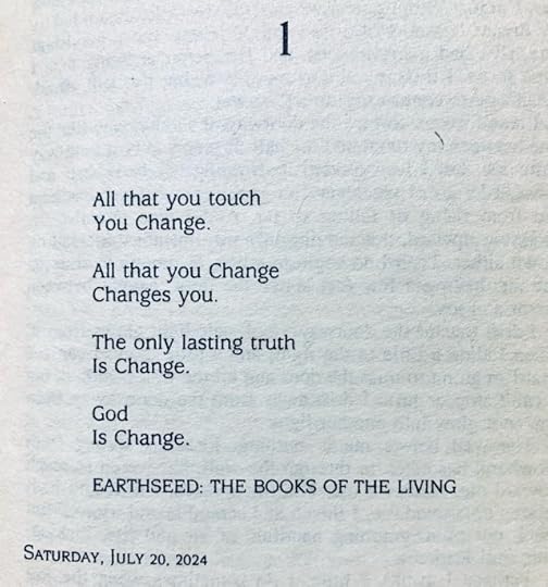 Shown is the opening page of Chapter 1 of Parable of the Sower. The poem reads: All that you touch You Change. All that you Change Changes you. The only lasting truth Is Change. God Is Change. EARTHSEED: THE BOOKS OF THE LIVING Saturday, July 20, 2024.