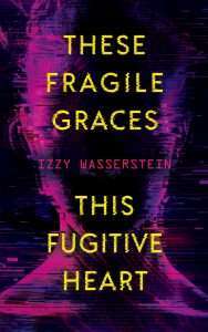 Cover for These Fragile Graces This Fugitive Heart by Izzy Wasserstein