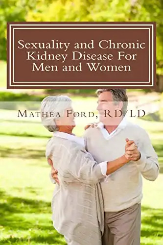 Sexuality and Chronic Kidney Disease For Men and Women: A Path To Better Understanding (Renal Diet HQ IQ Predialysis Living)