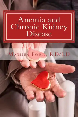 Anemia and Chronic Kidney Disease: Signs, Symptoms, and Treatment for Anemia in Kidney Failure (Renal Diet HQ IQ Pre Dialysis Living Book 11)