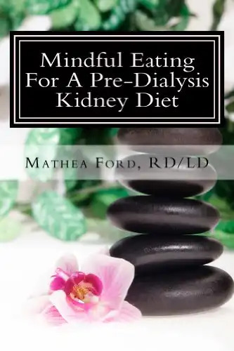 Mindful Eating For A Pre Dialysis Kidney Diet: Healthy Attitudes Toward Food and Life (Renal Diet HQ IQ Pre Dialysis Living Book 6)