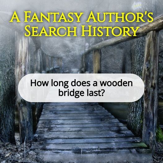A Fantasy Author’s Search History: How long does a wooden bridge last?