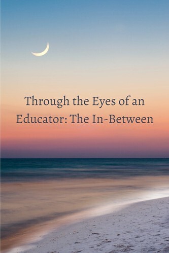 Through the Eyes of an Educator: The In-Between