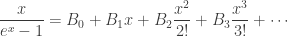 \displaystyle{ \frac{x}{e^x - 1} = B_0 + B_1 x + B_2 \frac{x^2}{2!} + B_3 \frac{x^3}{3!} + \cdots } 