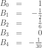 \begin{array}{lcr} B_0 &=& 1 \\ B_1 &=& -\frac{1}{2} \\ B_2 &=& \frac{1}{6} \\ B_3 &=& 0 \\ B_4 &=& -\frac{1}{30} \end{array} 