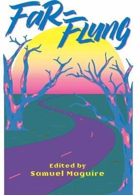 The cover of Far-Flung edited by Samuel Maguire. A road winding to the horizon, sunset, trees foreground.