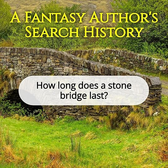 A Fantasy Author’s Search History: How long does a stone bridge last?