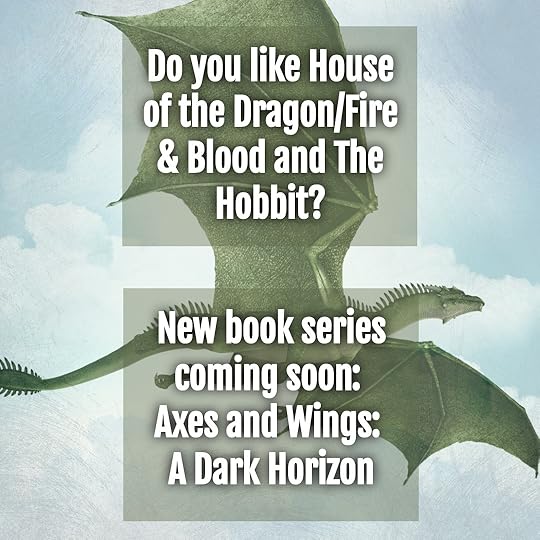 Do you like House of the Dragon/Fire & Blood and The Hobbit? New book series coming soon: Axes and Wings: A Dark Horizon.