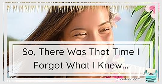 So, There Was That Time I Forgot What I Knew…