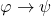 \varphi \to \psi