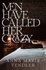 Men Have Called Her Crazy: A Memoir By Anna Marie Tendler Cover Image