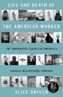 Life and Death of the American Worker: The Immigrants Taking on America's Largest Meatpacking Company By Alice Driver Cover Image
