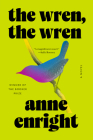 The Wren, the Wren: A Novel By Anne Enright Cover Image