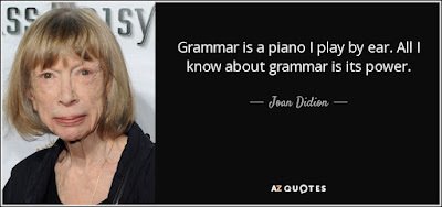Picture of Joan Didion and quote: Grammar is a piano I play by ear. All I know about grammar is its power.