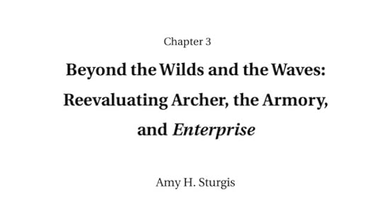 Title of the essay "Beyond the Wilds and the Waves: Reevaluating Archer, the Armory, and Enterprise" by Amy H. Sturgis from the book Star Trek: Essays Exploring the Final Frontier (2023).