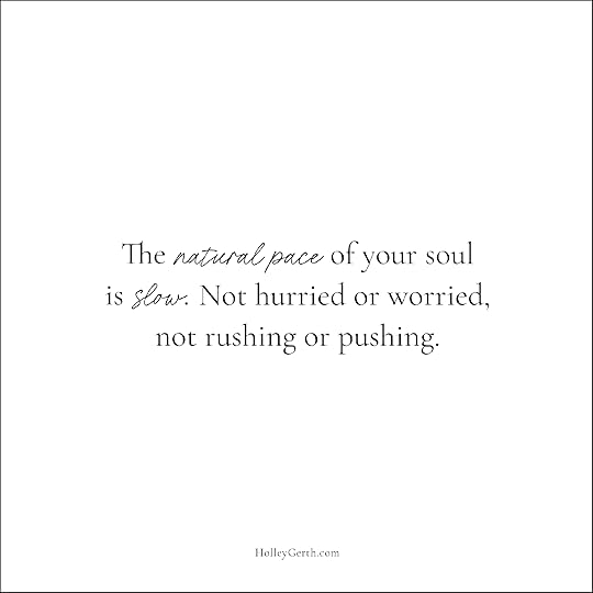 The natural pace of your soul is slow.