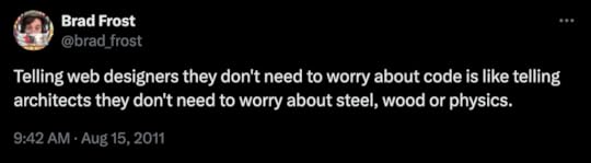 A tweet that reads Telling web designers they dont need to worry about code is like telling architects they dont need to worry about steel, wood, or physics