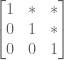 \begin{bmatrix} 1 & * & * \\ 0 & 1 & * \\ 0 & 0 & 1\end{bmatrix}