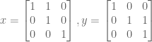 x= \begin{bmatrix} 1 & 1 & 0 \\ 0 & 1 & 0 \\ 0 & 0 & 1\end{bmatrix}, y = \begin{bmatrix} 1 & 0 & 0 \\ 0 & 1 & 1 \\ 0 & 0 & 1\end{bmatrix}