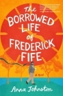 The Borrowed Life of Frederick Fife: A Novel By Anna Johnston Cover Image