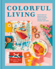 Colorful Living: Simple Ways to Brighten Your World through Design, Décor, Fashion, and More By Rachel Mae Smith Cover Image