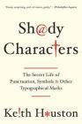 Shady Characters: The Secret Life of Punctuation, Symbols, and Other Typographical Marks By Keith Houston Cover Image
