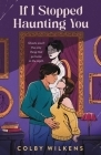 If I Stopped Haunting You By Colby Wilkens Cover Image