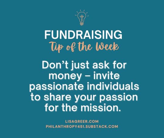 Don’t just ask for money – invite passionate individuals to share your passion for the mission. 