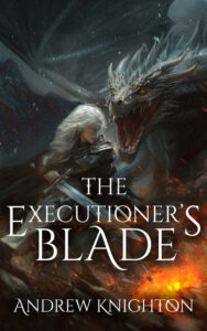 The cover for the novel The Executioner's Blade by Andrew Knighton. On it, an armoured and grey-haired woman wields a sword in front of a dragon.