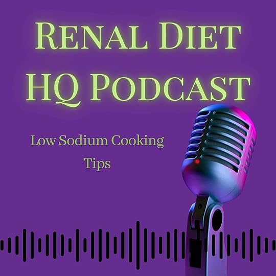 Renal Diet HQ Podcast Low Sodium Cooking Tip.s