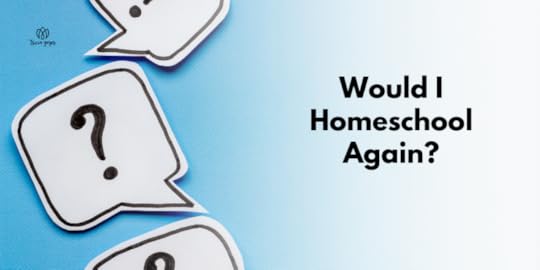 Would I Homeschool Again?