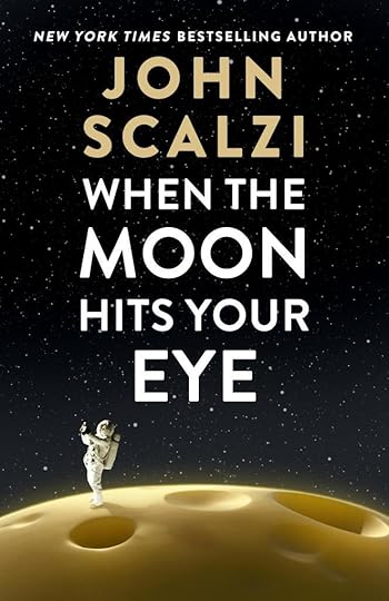 Cover: John Scalzi, When the Moon Hits Your Eye. A background of stars with an astronaut taking a selfie on a cheese-based moon.