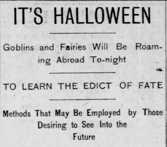 Black-and-white newspaper headlines say, "It's Halloween: Goblins and Fairies Will Be Roaming Abroad To-night... To Learn The Edict of Fate... Methods That May Be Employed by Those Desiring to See Into the Future."
