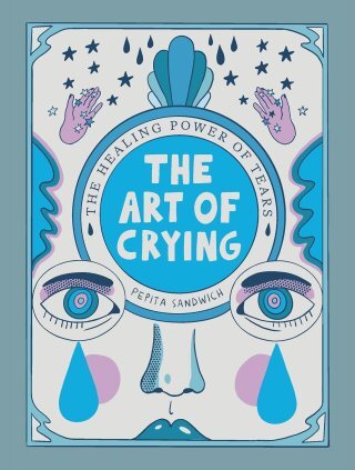 The Science of Tears and the Art of Crying: An Illustrated Manifesto for Reclaiming Our Deepest Humanity