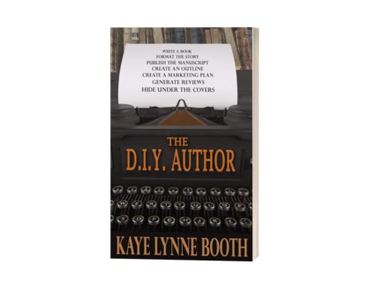 Book Cover: A typewriter with a page coming out the top and a bookshelf in the background.Text: Write a Book, Format the Story, Publish a Manuscript, Create an Outline, Create a Marketing Plan. Generate Reviews, Hide Under the Covers, The D.I.Y. Author, KAye Lynne Booth