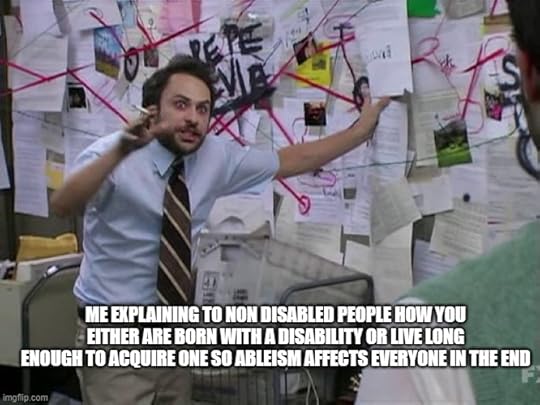 Me explaining to non-disabled people how you either are born with a disability or live long enough to acquire one so ableism affects everyone in the end