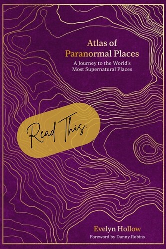  Read This! Atlas of Paranormal Places: A Journey to the World's Most Supernatural Places