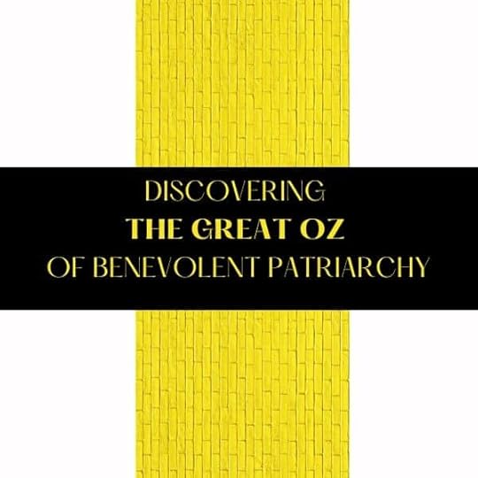 Discovering The Great Oz of Benevolent Patriarchy
