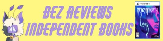 A yellow banner with purple text that reads, “Bez Reviews Independent Books”. On the left side is my (Bez’s) mascot character Dogwater, a cat alien who has black fur on his right side, and cream-colored fur on his left side. The inside of his ears are purple, as are the leaf-shaped antenna sticking out of his head. His face is a TV screen that is currently displaying a triangle split in half with the word “Norbez” written on it. On the left side is the cover for the book Memory Leak: it is styled to look like the cover of a PlayStation 4 game, with “MKIRIN” where the words “PlayStation 4” would be, and a rectangle on the bottom-left of the cover that’s styled to look like an ESRB rating on a game box: it reads, “PH: Psychological Horror”. The cover itself features an abstract image of a person, painted with blues & pinks, with no eyes on its face. The words “Memory Leak” are written in a way that makes it look like the ink of the words is running down a page. The words are written in light blue. Finally, the bottom-left of the box has a star and “ling” in cursive—this is for the developer in the book, Starling Games.