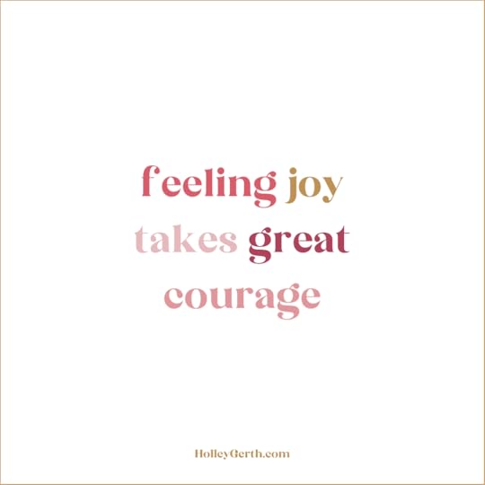 Feeling joy takes great courage.