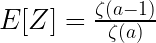 E[Z] = \frac{\zeta(a-1)}{\zeta(a)}