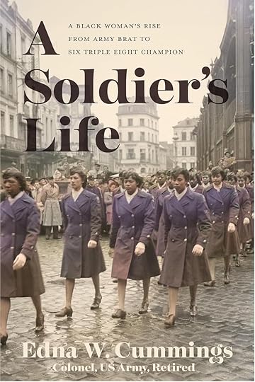 Book cover for A Soldier's Life by Edna W. Cummings. The cover features a historic black and white photo of women in military uniforms marching in formation through a city street. Above the image, text reads: A Black Woman's Rise from Army Brat to Six Triple Eight Champion.