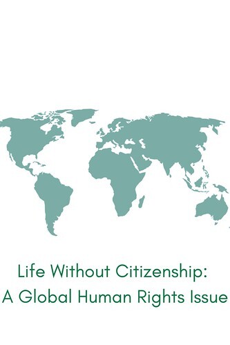 World map with the title: Life Without Citizenship: A Global Human Rights Issue