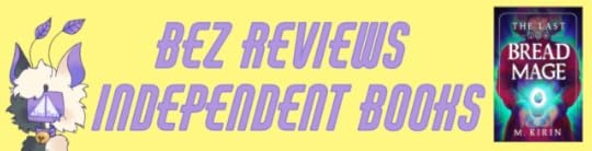 A yellow banner with purple text that reads, “Bez Reviews Independent Books”. On the left side is my (Bez’s) mascot character Dogwater, a cat alien who has black fur on his right side, and cream-colored fur on his left side. The inside of his ears are purple, as are the leaf-shaped antenna sticking out of his head. His face is a TV screen that is currently displaying a triangle split in half with the word “Norbez” written on it. On the right side is the cover of The Last Bread Mage: a young man with brown, shoulder length hair and red robes is smiling with his palms together. Hovering above his hands is an egg with swirls & green & blue colors. The title & author’s name (M. Kirin) are written in an all-caps serif font.
