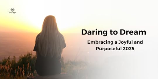 Daring to Dream: Embracing a Joyful and Purposeful 2025