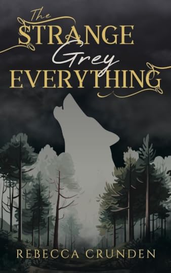 Ebook cover for The Strange Grey Everything by Rebecca Crunden; cover shows a shadow of a grey wolf above a forest that's dark green and black and foggy. text is gold and greyish-white.