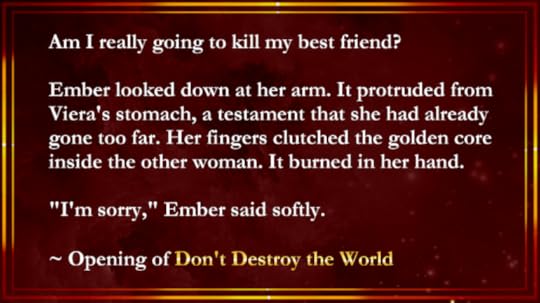 Am I really going to kill my best friend? Ember looked down at her arm. It protruded from Viera's stomach, a testament that she had already gone too far. Her fingers clutched the golden core inside the other woman. It burned in her hand.