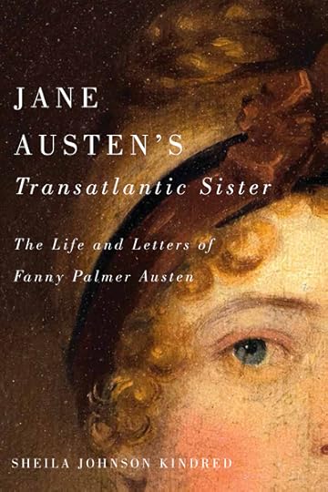 Jane Austen's Transatlantic Sister: The Life and Letters of Fanny Palmer Austen, by Sheila Johnson Kindred
