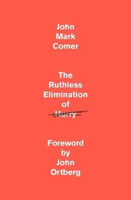 Orange book cover with no images. Simple text: John Mark Comer; The Ruthless Elimination of Hurry (the word hurry is scratched out); Foreword by John Ortberg